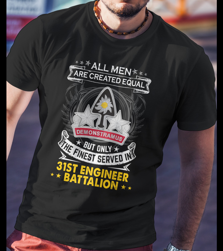 All Men Are Created Equal But Only The Finest Served In 31st Engineer Battalion Demonstramus T-Shirt