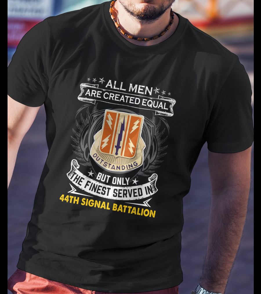 All Men Are Created Equal But Only The Finest Served In 44Th Signal Battalion Outstanding T-Shirt