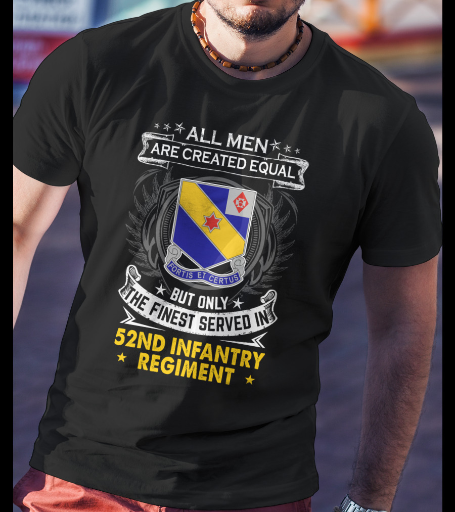 All Men Are Created Equal But Only The Finest Served In 52Nd Infantry Regiment Fortis Et Certus T-Shirt