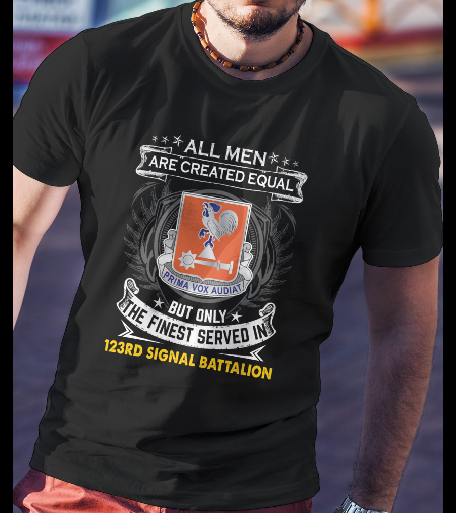 All Men Are Created Equal But Only The Finest Served In 123Rd Signal Battalion Prima Vox Audiat T-Shirt