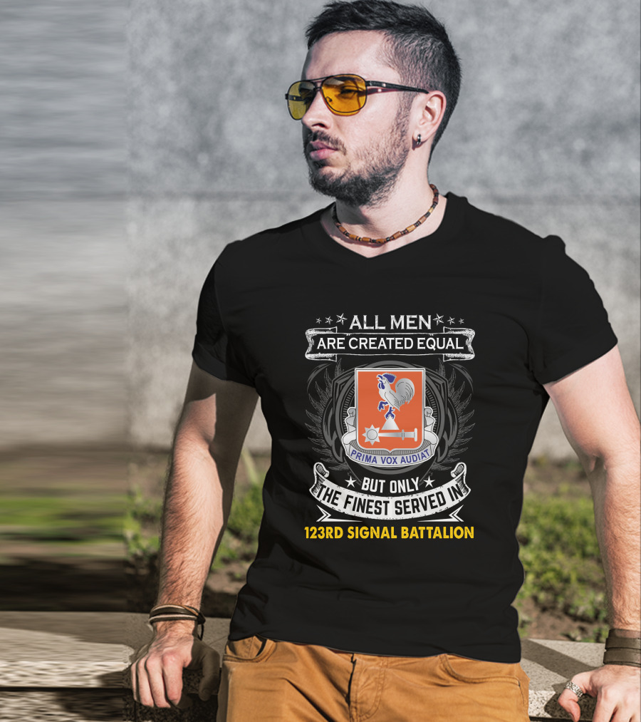 All Men Are Created Equal But Only The Finest Served In 123Rd Signal Battalion Prima Vox Audiat T-Shirt