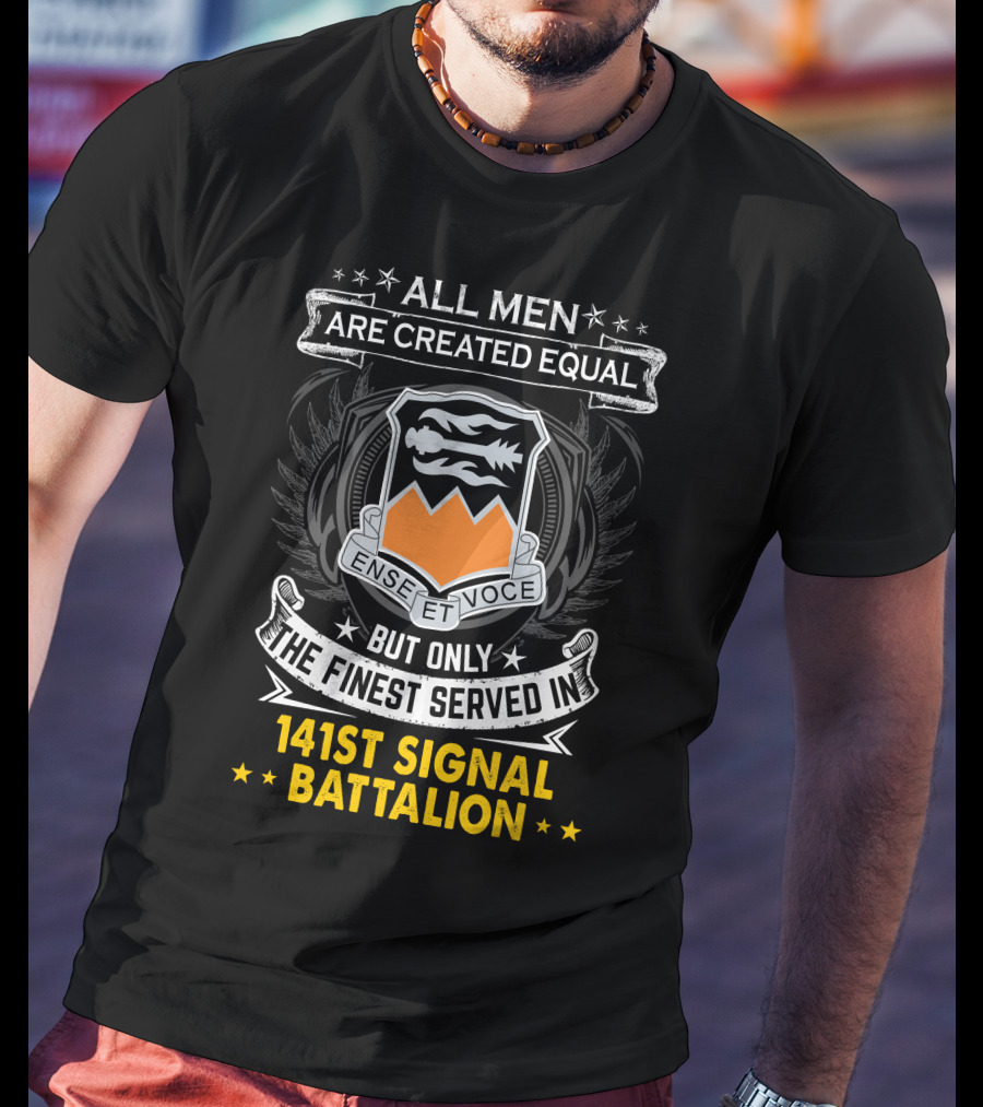 ALL MEN ARE CREATED EQUAL BUT ONLY THE FINEST SERVED IN 141ST SIGNAL BATTALION ENSE ET VOCE T-Shirt