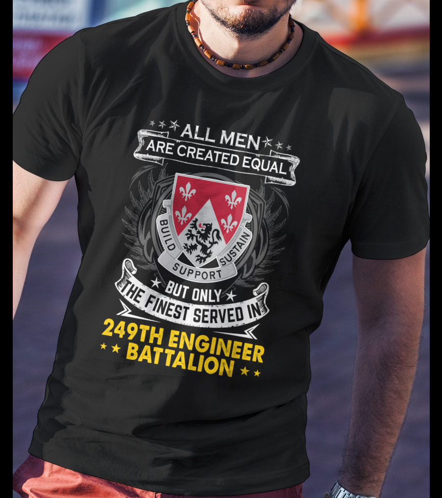 All Men Are Created Equal But Only The Finest Served In 249th Engineer Battalion Build Support Sustain T-Shirt