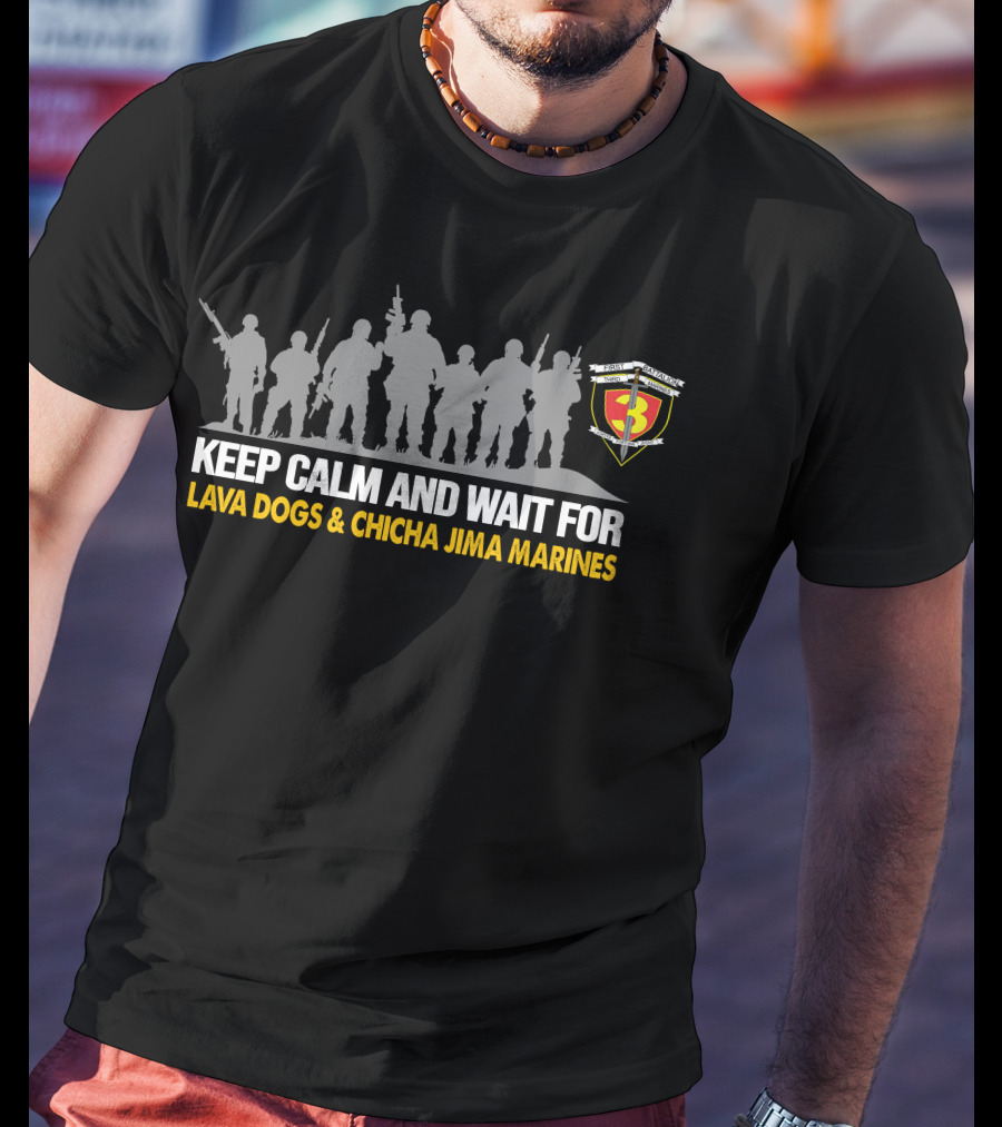 Keep Calm And Wait For 1St Battalion 3Rd Marines Lava Dogs & Chicha Jima Marines T-Shirt
