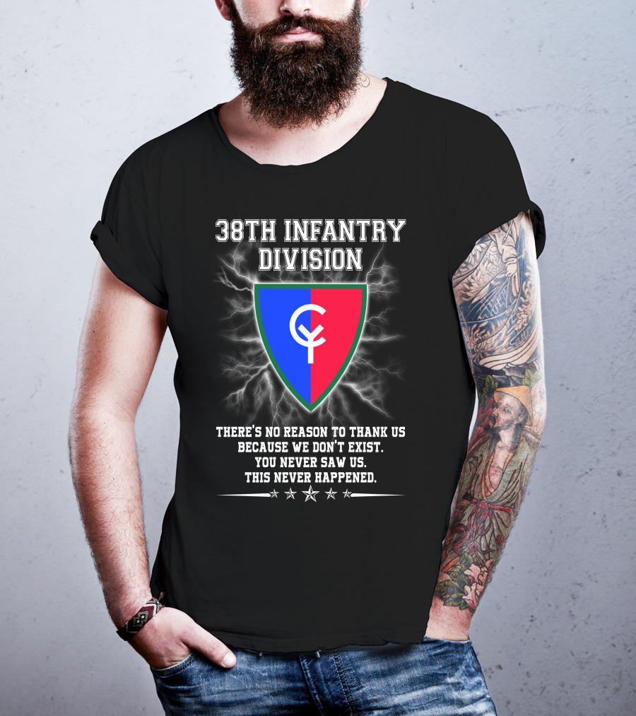 38th Infantry Division Crest There's No Reason To Thank Us Because We Don't Exist You Never Saw Us This Never Happened T-Shirt