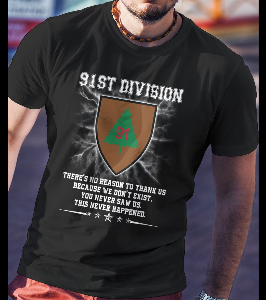 91st Division No Reason To Thank Us You Never Saw Us This Never Happened T-Shirt