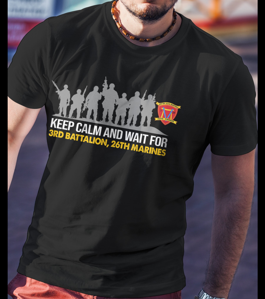 Keep Calm And Wait For 3Rd Battalion, 26Th Marines Faith Funded T-Shirt