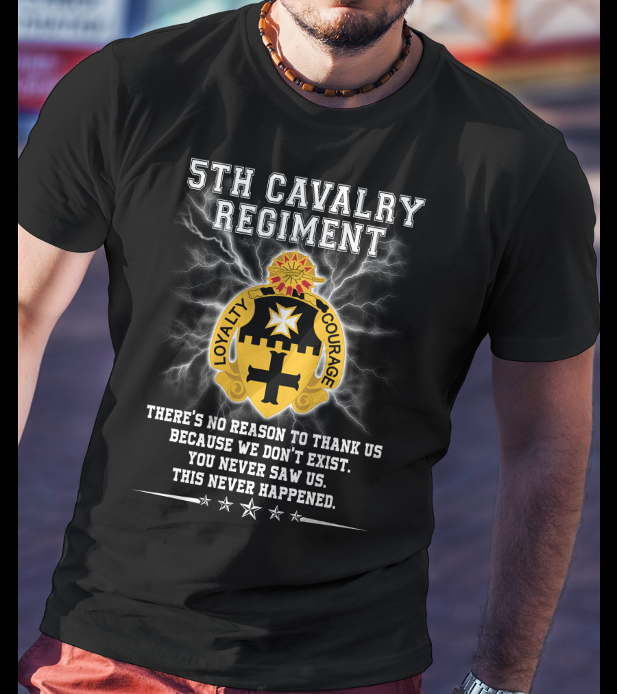 5th Cavalry Regiment Loyalty Courage You Never Saw Us This Never Happened T-Shirt