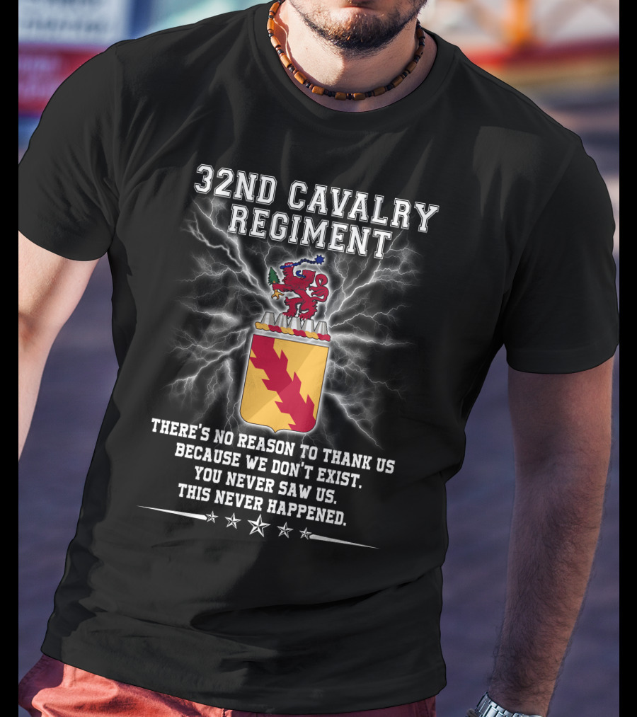 32nd Cavalry Regiment There's No Reason To Thank Us You Never Saw Us T-Shirt
