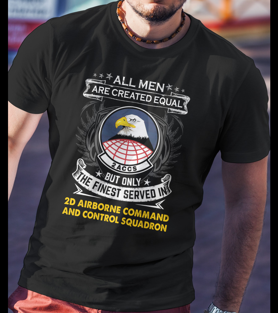 All Men Are Created Equal But Only The Finest Served In 2d Airborne Command And Control Squadron 2ACCS Eagle Badge T-Shirt