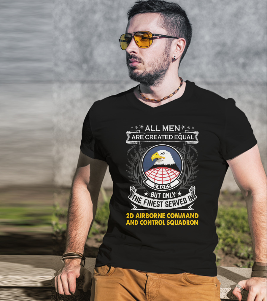 All Men Are Created Equal But Only The Finest Served In 2d Airborne Command And Control Squadron 2ACCS Eagle Badge T-Shirt