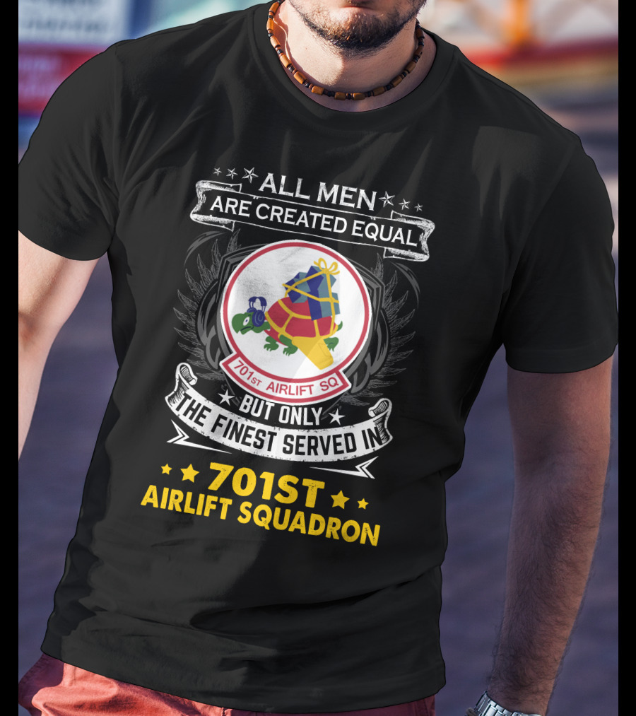 All Men Are Created Equal But Only The Finest Served In 701st Airlift Squadron T-Shirt