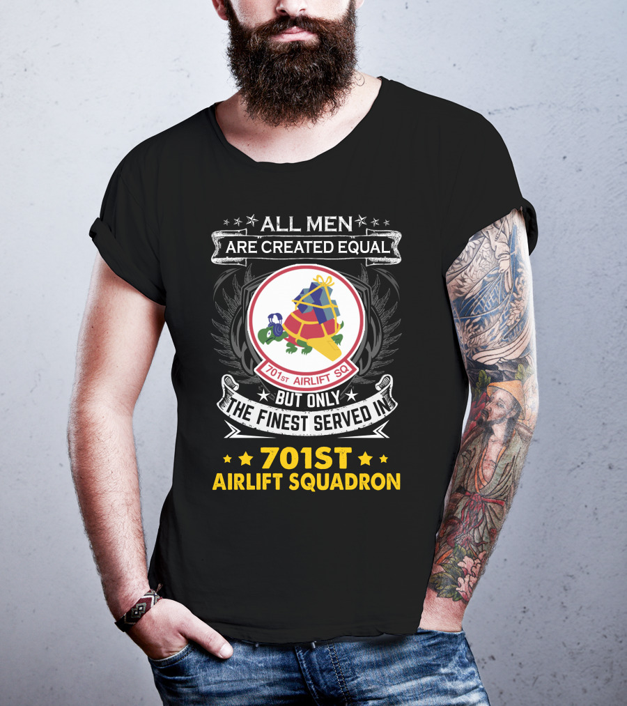 All Men Are Created Equal But Only The Finest Served In 701st Airlift Squadron T-Shirt