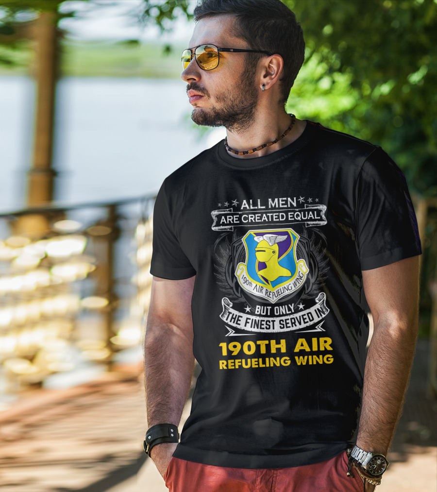 All Men Are Created Equal But Only The Finest Served In 190th Air Refueling Wing T-Shirt