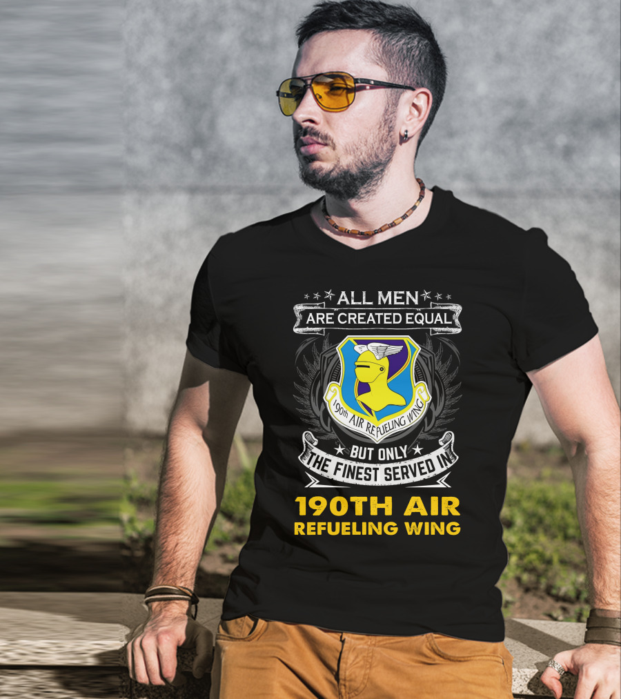 All Men Are Created Equal But Only The Finest Served In 190th Air Refueling Wing T-Shirt