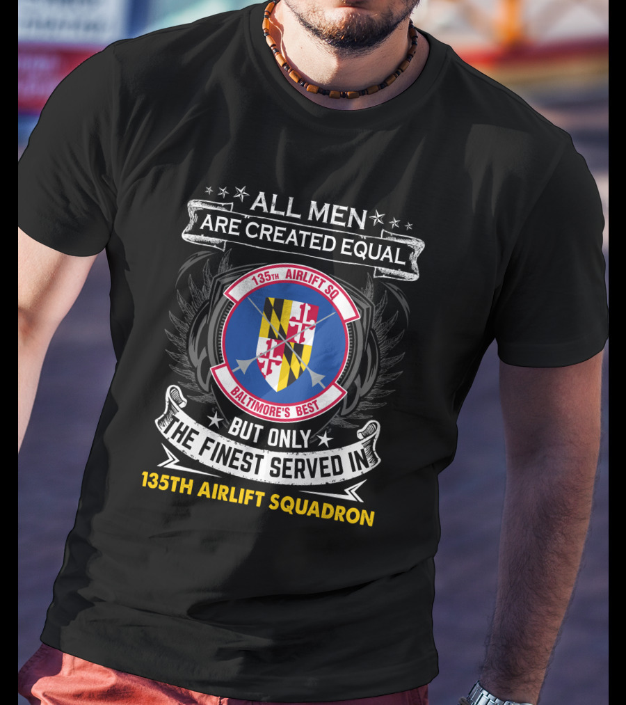 135Th Airlift Squadron Baltimore's Best All Men Are Created Equal But Only The Finest Served T-Shirt