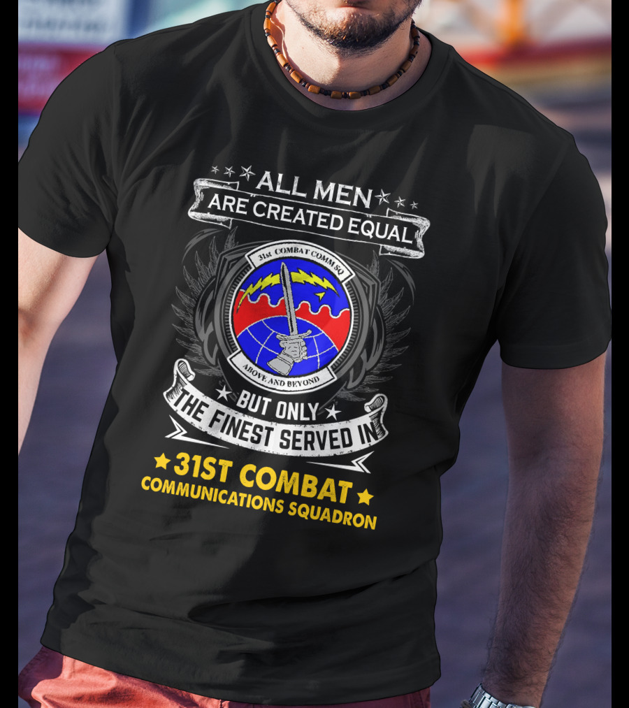 All Men Are Created Equal But Only The Finest Served In 31st Combat Communications Squadron Above And Beyond T-Shirt