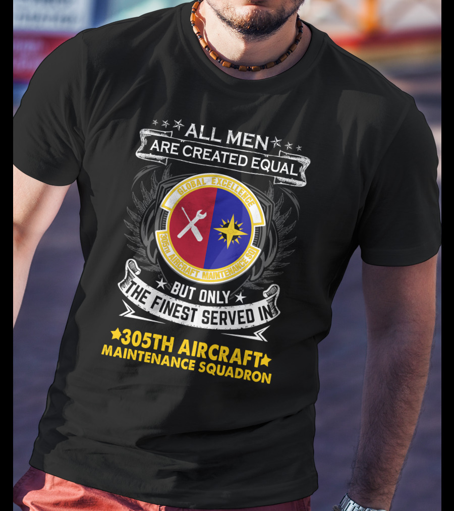 All Men Are Created Equal But Only The Finest Served In 305th Aircraft Maintenance Squadron Global Excellence T-Shirt