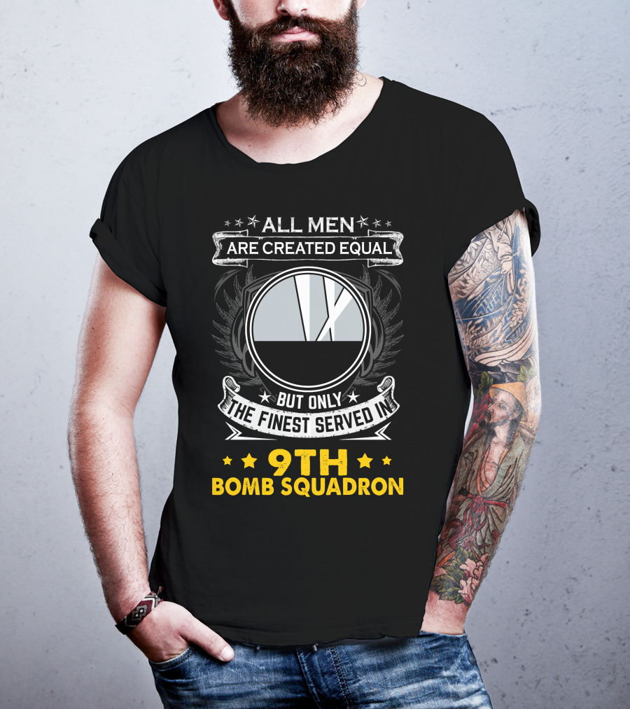 All Men Are Created Equal But Only The Finest Served In 9th Bomb Squadron T-Shirt