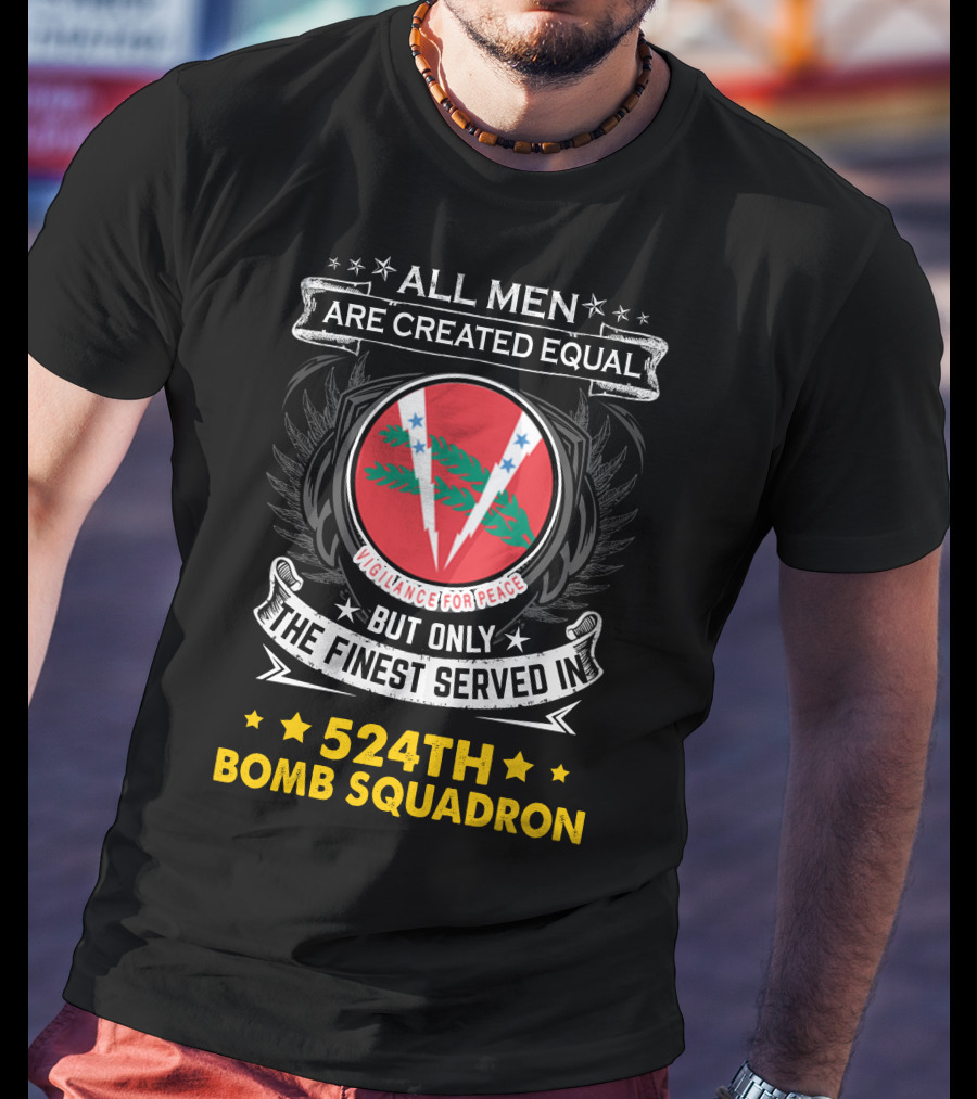 All Men Are Created Equal But Only The Finest Served In 524Th Bomb Squadron Vigilance For Peace T-Shirt
