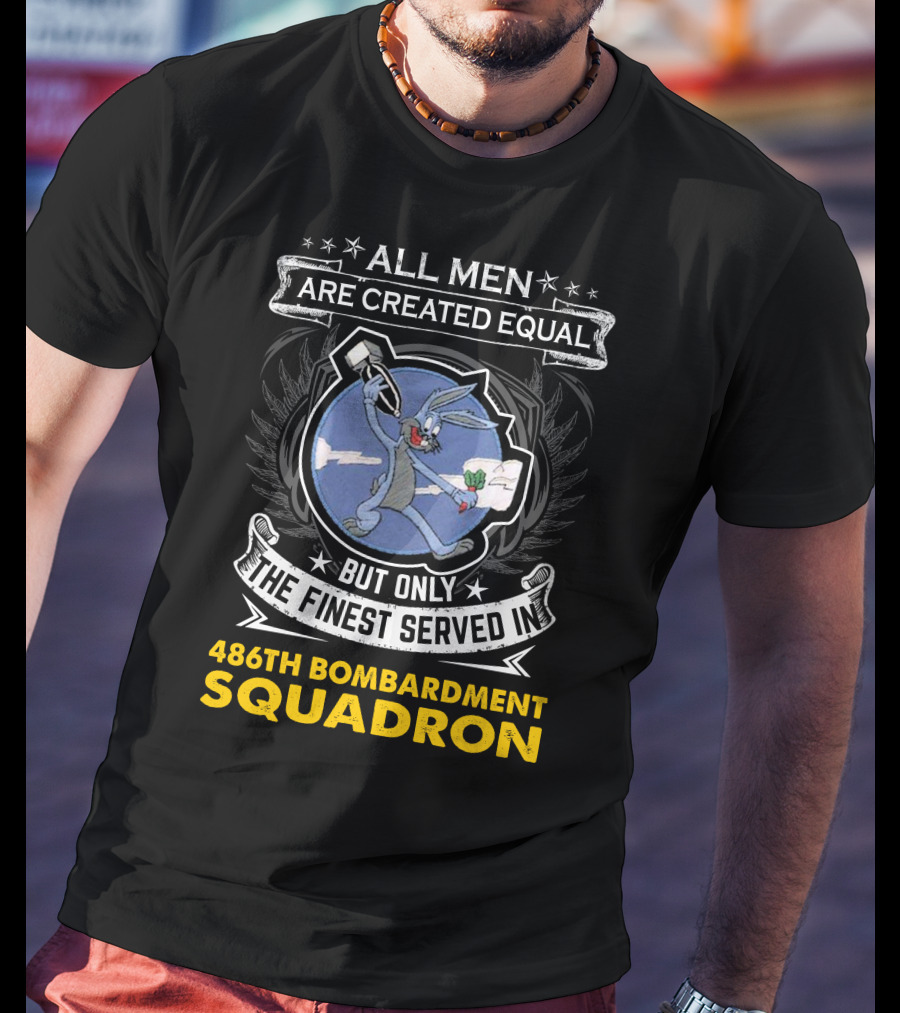 ALL MEN ARE CREATED EQUAL BUT ONLY THE FINEST SERVED IN 486TH BOMBARDMENT SQUADRON T-Shirt