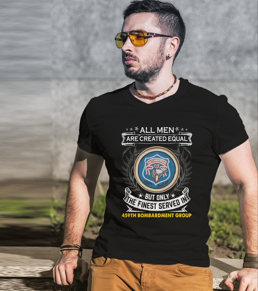 ALL MEN ARE CREATED EQUAL BUT ONLY THE FINEST SERVED IN 459TH BOMBARDMENT GROUP DUCIT AMOR PATRIAE 459TH BOMB GP T-Shirt