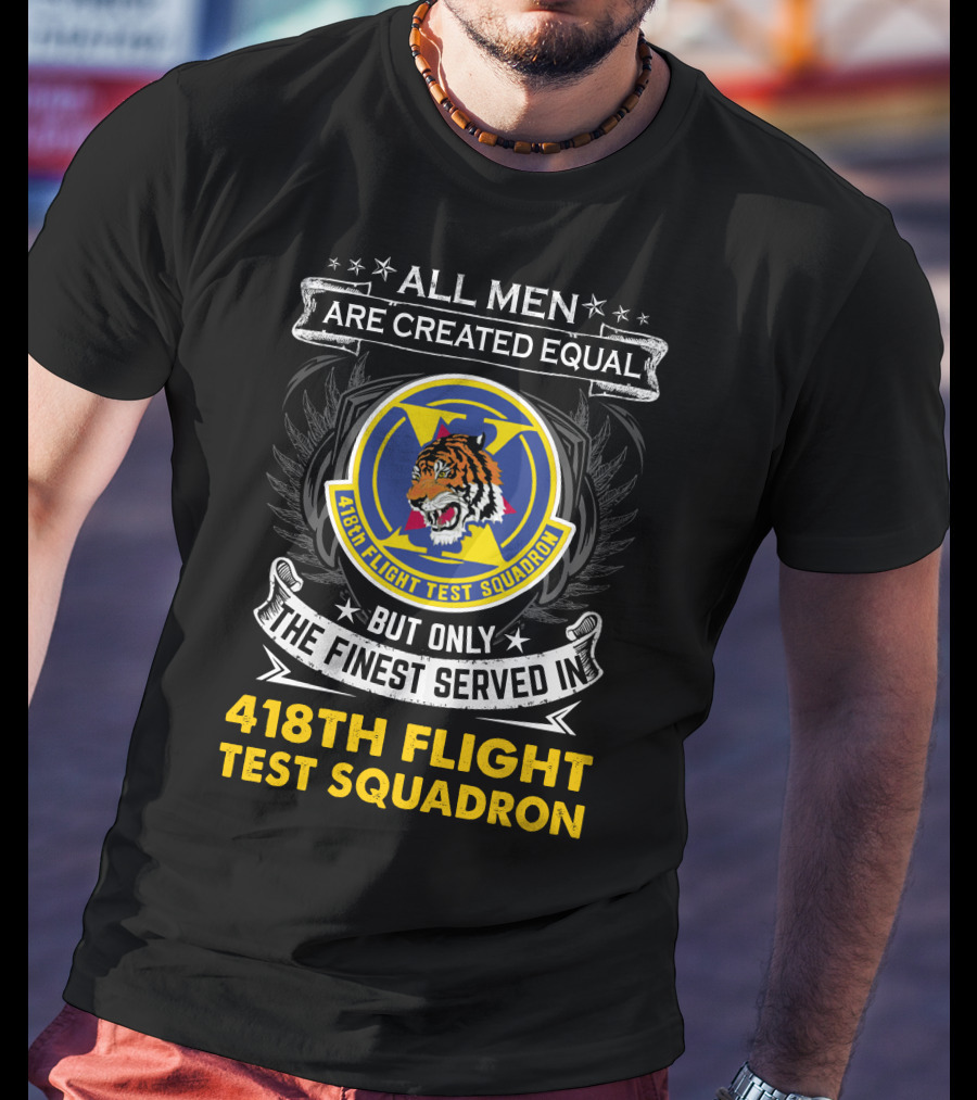 All Men Are Created Equal But Only The Finest Served In 418th Flight Test Squadron T-Shirt