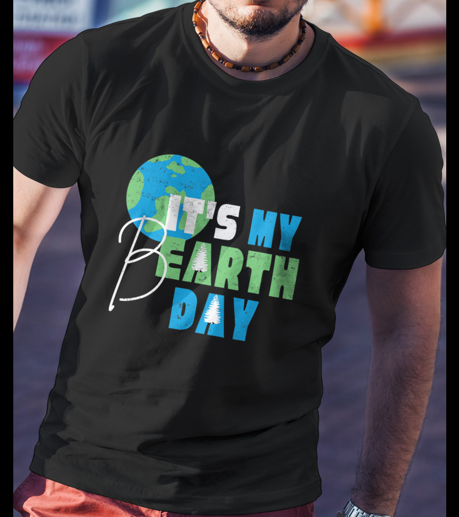 It's My Bearth Day Earth Day Birthday April 22nd Environmental Advocate T-Shirt