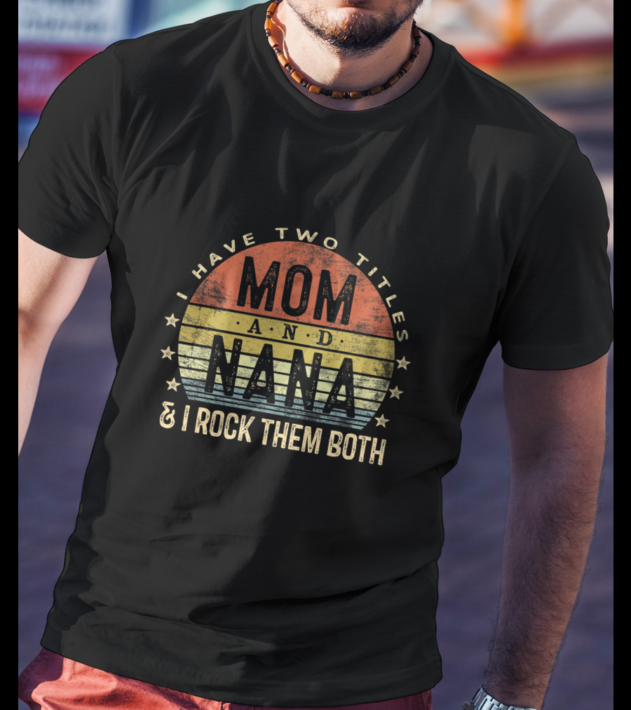 I Have Two Titles Mom And Nana I Rock Them Both Vintage T-Shirt