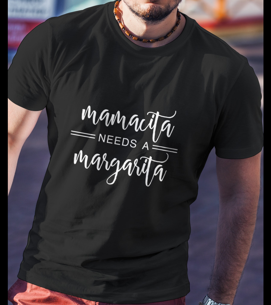 Mamacita Needs A Margarita Fun And Sassy Quote For Cocktail Lovers T-Shirt