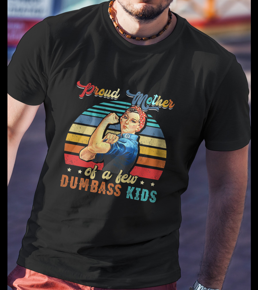 Proud Mother Of A Few Dumbass Kids Retro Rosie Riveter T-Shirt