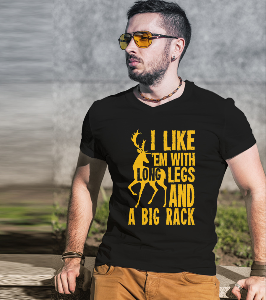 I Like 'Em With Long Legs And A Big Rack Funny Deer Hunting Quote For Hunters T-Shirt