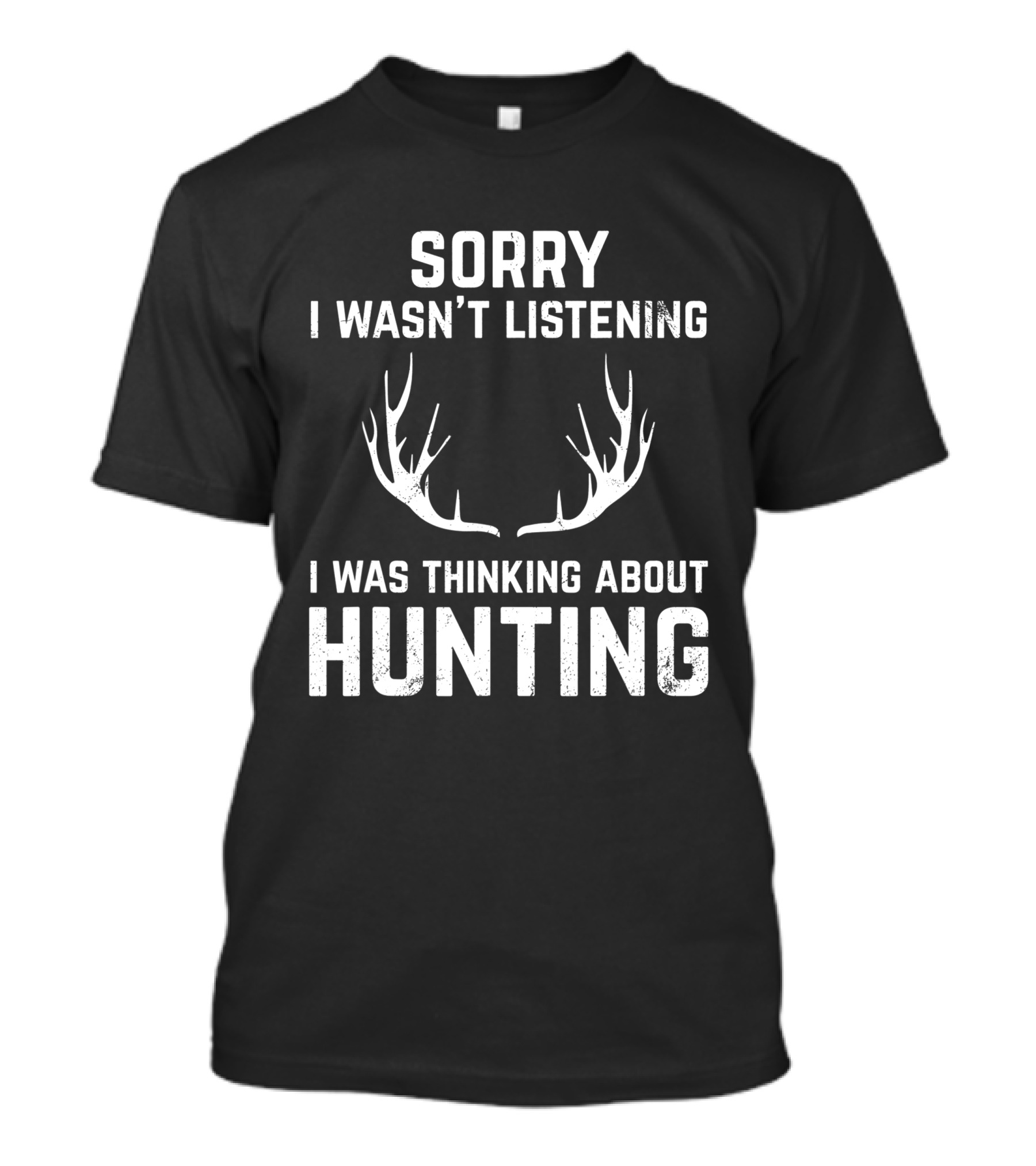 Sorry I Wasn't Listening I Was Thinking About Hunting With Antlers T-Shirt