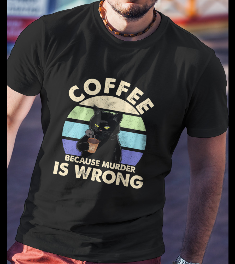 Cat Drinking Coffee Because Murder Is Wrong T-Shirt