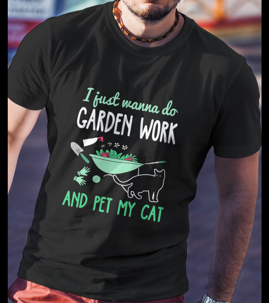 I Just Wanna Do Garden Work And Pet My Cat Gardening Cat Lover T-Shirt