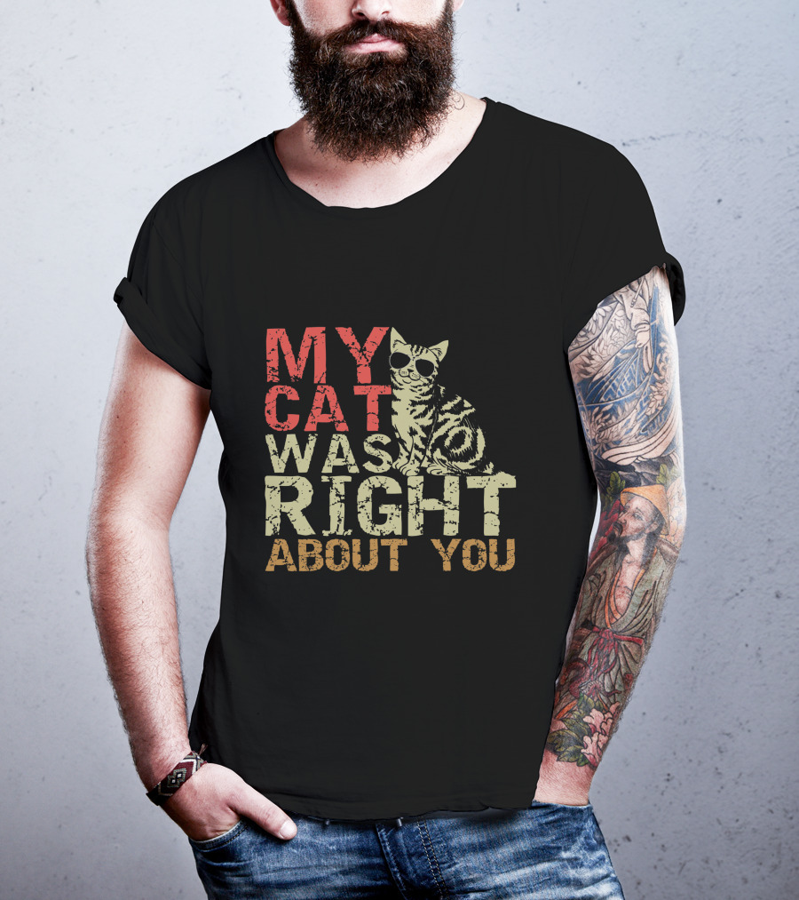 My Cat Was Right About You Funny Cat Lover Wearing Sunglasses T-Shirt