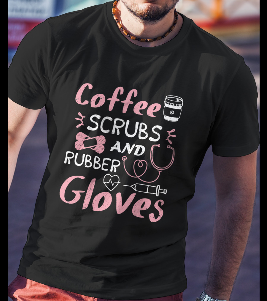 Coffee Scrubs And Rubber Gloves Nurse Coffee Cup Stethoscope Syringe Heart T-Shirt