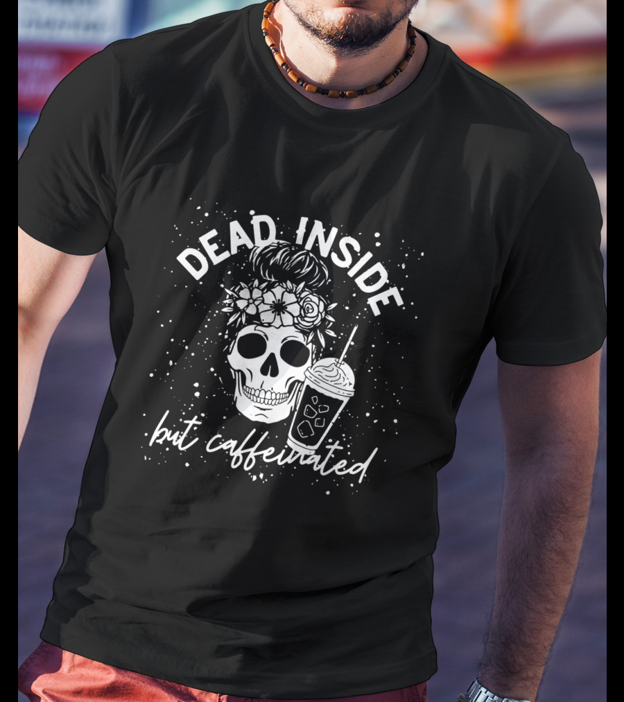 Dead Inside But Caffeinated Skull Flower Coffee Lover T-Shirt