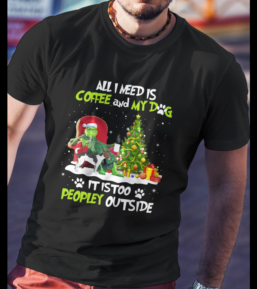 Grinch Christmas Coffee And My Dog It Is Too Peopley Outside T-Shirt