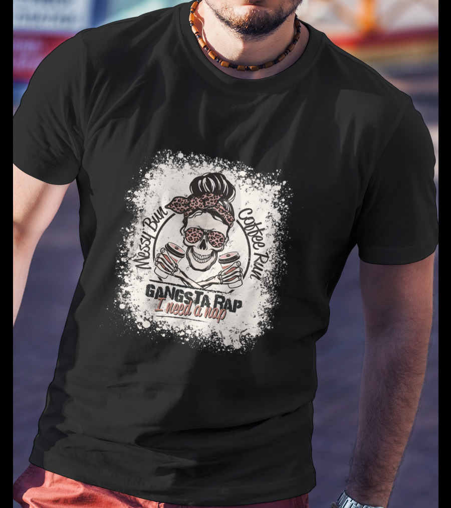 Messy Bun Coffee Run Gangsta Rap I Need A Nap T-Shirt