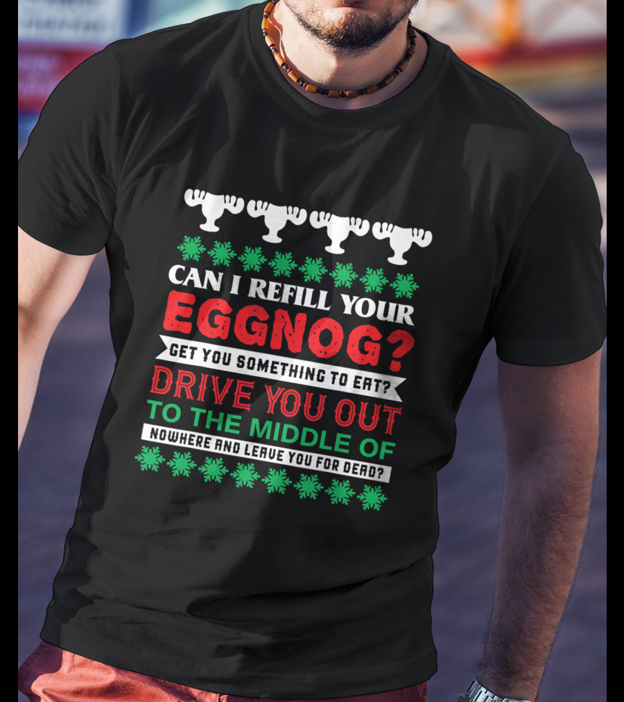 Can I Refill Your Eggnog Christmas Vacation Drive You Out Nowhere T-Shirt