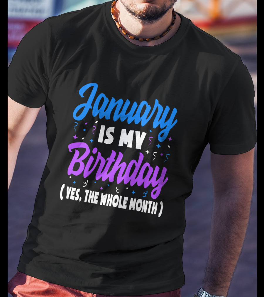 January Is My Birthday Yes The Whole Month T-Shirt