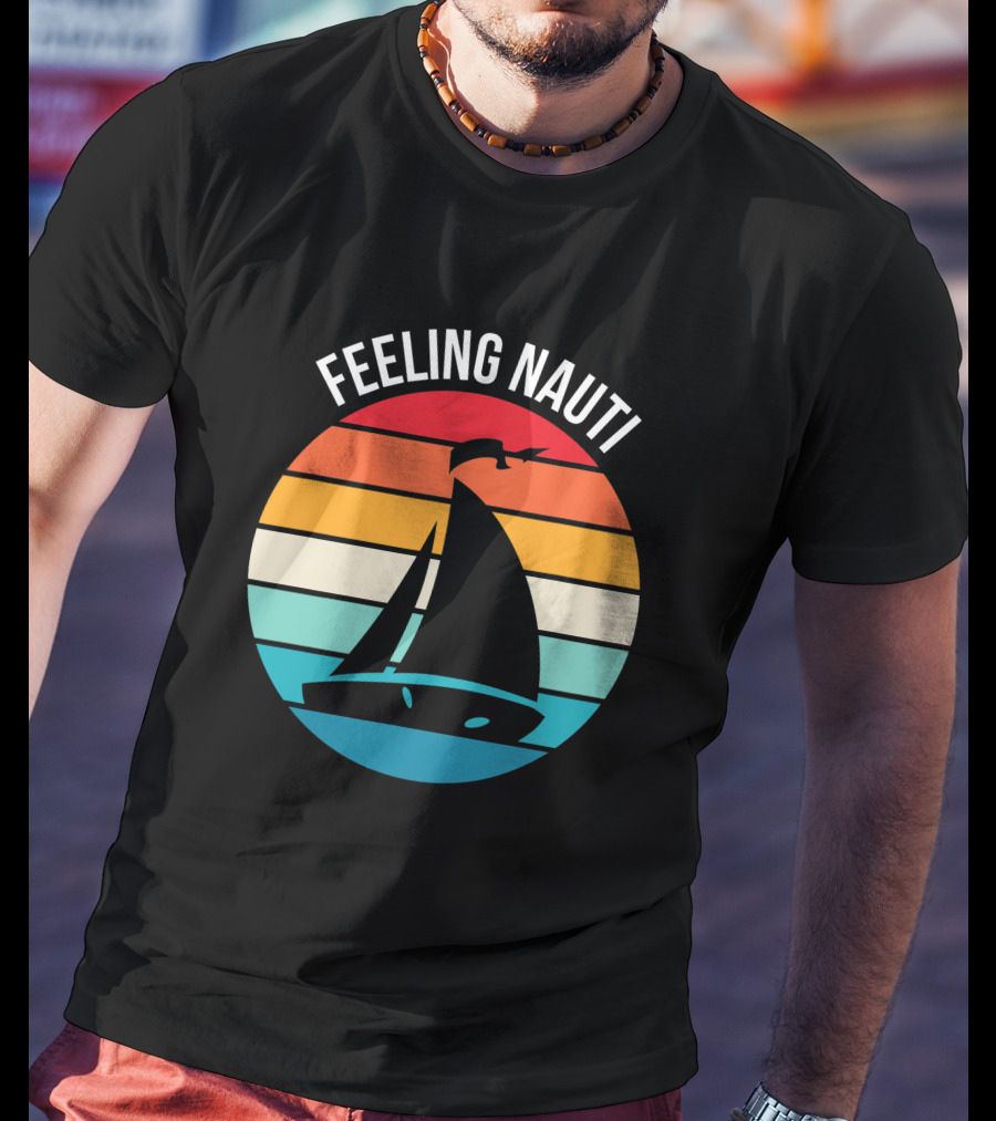 Feeling Nauti Funny Sailing Gift For Sailor Boat Sailing T-Shirt