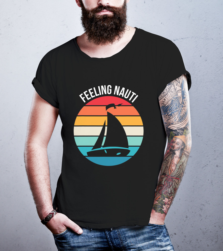 Feeling Nauti Funny Sailing Gift For Sailor Boat Sailing T-Shirt