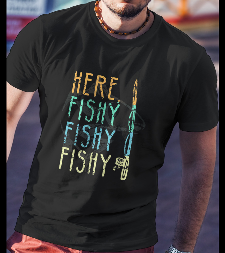 Here Fishy Fishy Fishing Lover Fisherman's Catch Phrase T-Shirt