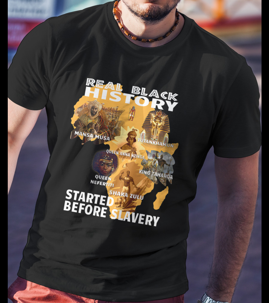 Real Black History Mansa Musa Tutankhamun Queen Anna Nzinga King Taharqa Queen Nefertiti Shaka Zulu Started Before Slavery T-Shirt