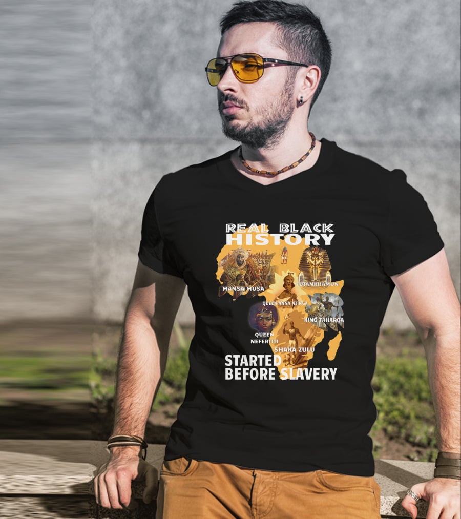 Real Black History Mansa Musa Tutankhamun Queen Anna Nzinga King Taharqa Queen Nefertiti Shaka Zulu Started Before Slavery T-Shirt