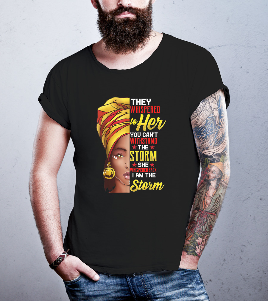 Black History Month African Woman Afro They Whispered To Her You Can't Withstand The Storm She Whispered Back I Am The Storm T-Shirt