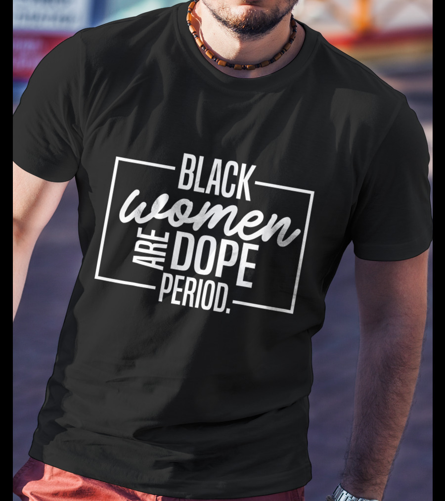 Black Women Are Dope Period Black History Month Pride T-Shirt