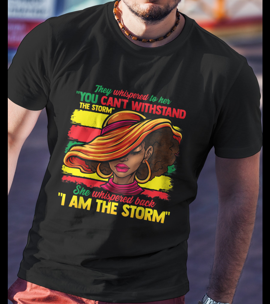 Proud Black African American Ladies Black History Month You Can't Withstand The Storm I Am The Storm T-Shirt